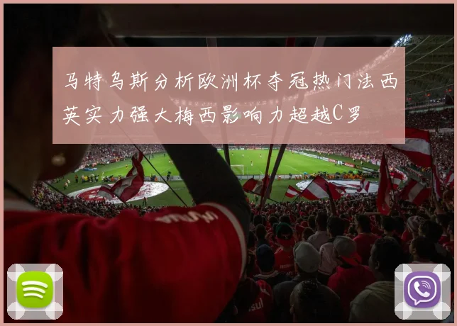 马特乌斯分析欧洲杯夺冠热门法西英实力强大梅西影响力超越C罗