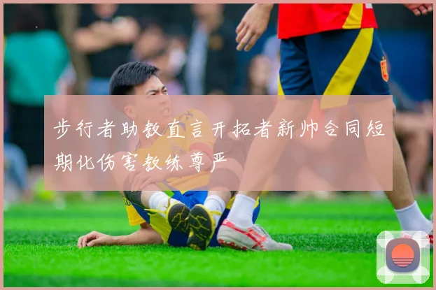步行者助教直言开拓者新帅合同短期化伤害教练尊严
